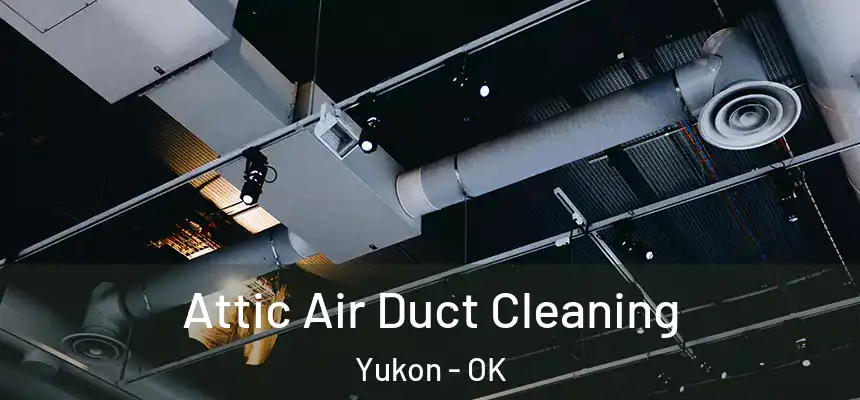 Attic Air Duct Cleaning Yukon - OK