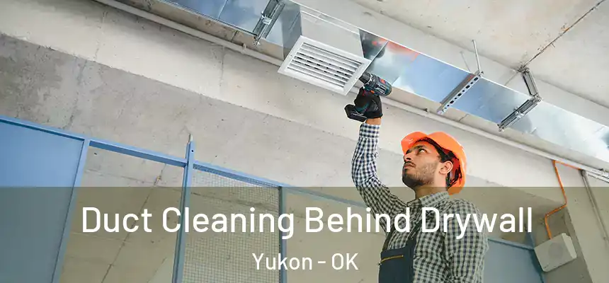  Duct Cleaning Behind Drywall Yukon - OK
