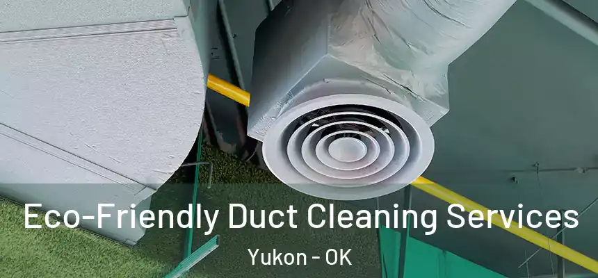  Eco-Friendly Duct Cleaning Services Yukon - OK