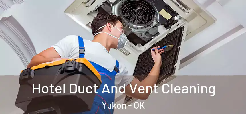  Hotel Duct And Vent Cleaning Yukon - OK