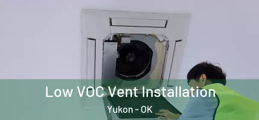Low VOC Vent Installation Yukon - OK