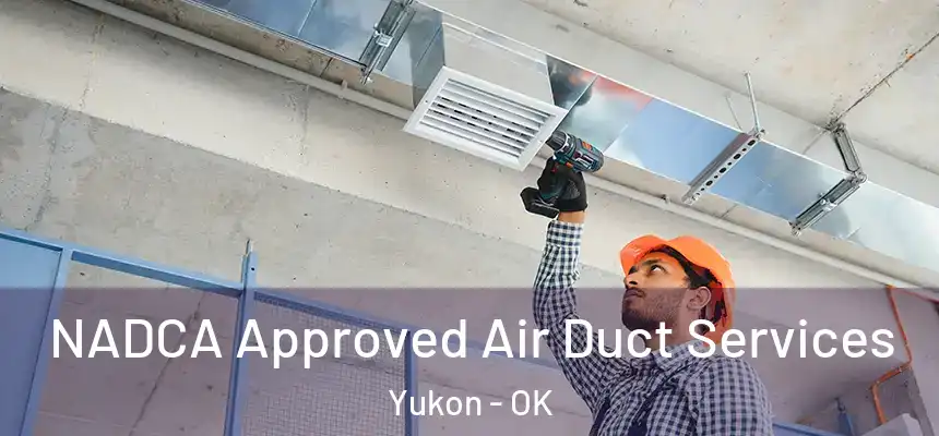  NADCA Approved Air Duct Services Yukon - OK