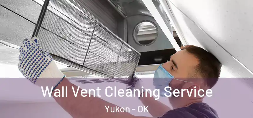 Wall Vent Cleaning Service Yukon - OK